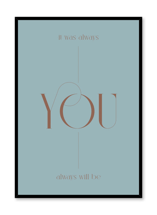 "It Was Always You" is a minimalist typography poster by Opposite Wall of the word’s “it was always you and always will be” over a light blue background in vintage lettering.