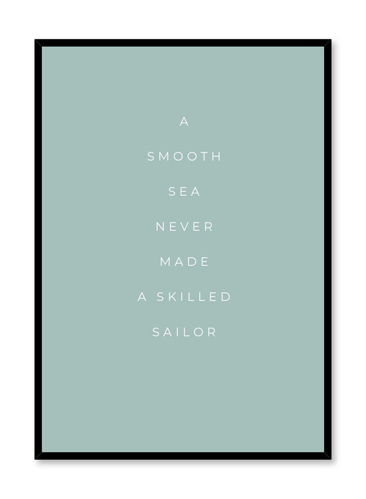 Sailor Mantra is a minimalist typography of the message 'A smooth sea never made a skilled sailor' by Opposite Wall.